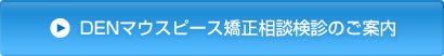 DENマウスピース矯正相談検診のご案内